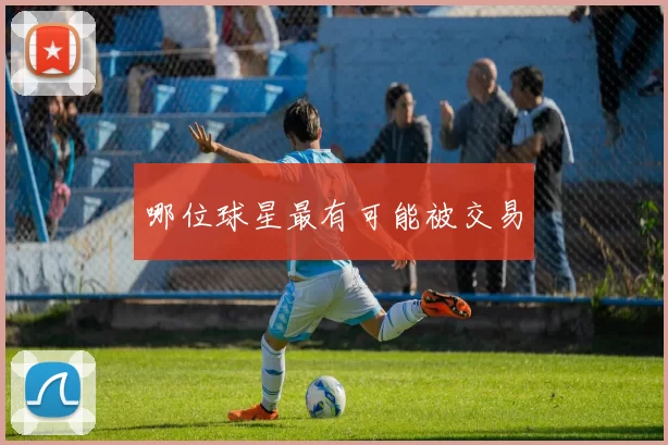 哪位球星最有可能被交易